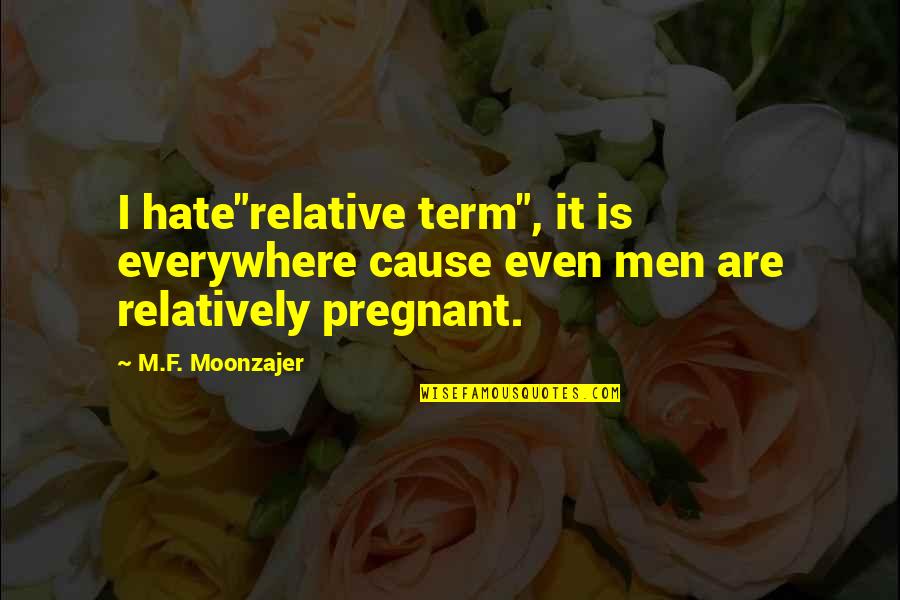 Heart Of Darkness White Man's Burden Quotes By M.F. Moonzajer: I hate"relative term", it is everywhere cause even
