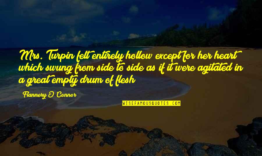 Heart Of Flesh Quotes By Flannery O'Connor: Mrs. Turpin felt entirely hollow except for her Heart Of Flesh Quotes By Flannery O'Connor: Mrs. Turpin felt entirely hollow except for her