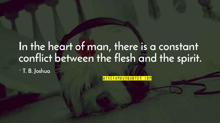 Heart Of Flesh Quotes By T. B. Joshua: In the heart of man, there is a