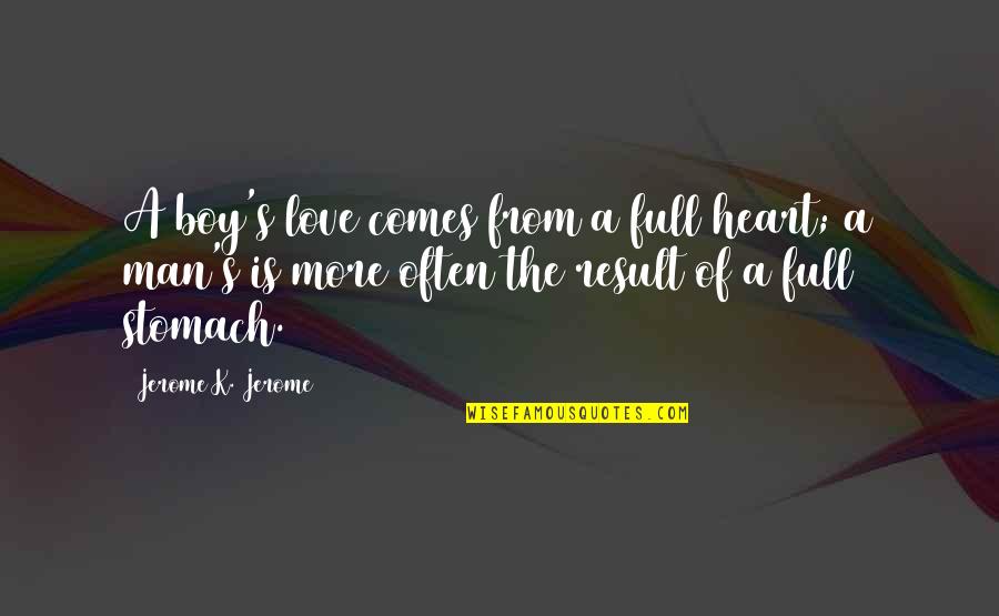 Heart Of Full Quotes By Jerome K. Jerome: A boy's love comes from a full heart;