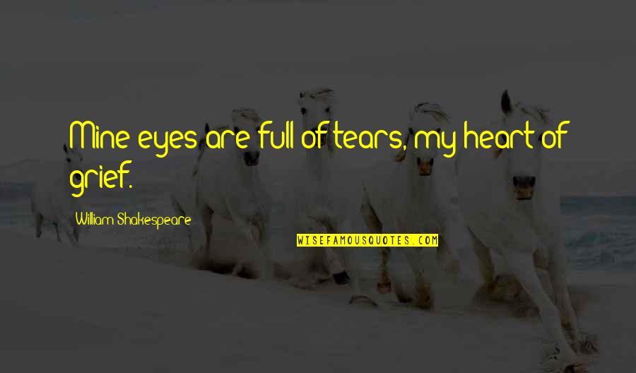 Heart Of Full Quotes By William Shakespeare: Mine eyes are full of tears, my heart
