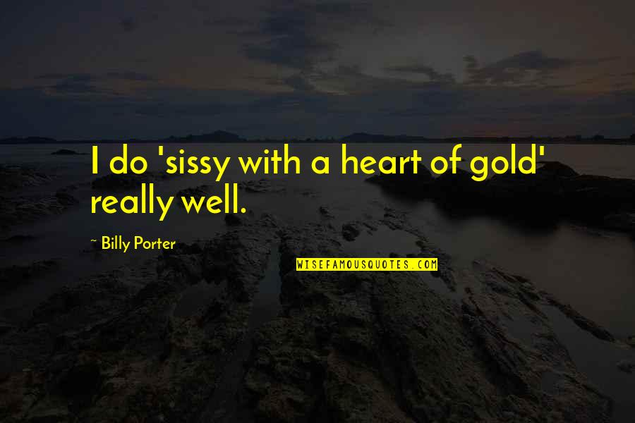 Heart Of Gold And Other Quotes By Billy Porter: I do 'sissy with a heart of gold'