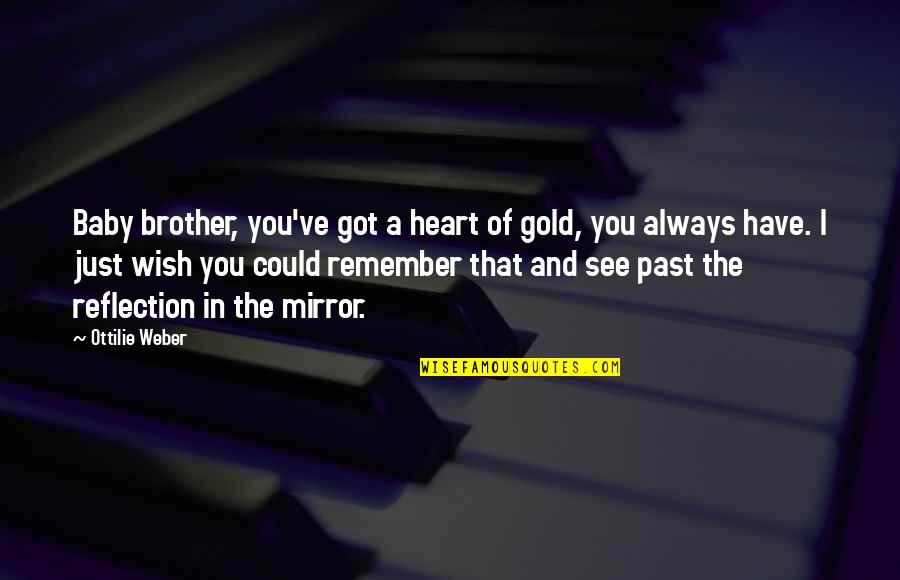 Heart Of Gold And Other Quotes By Ottilie Weber: Baby brother, you've got a heart of gold,