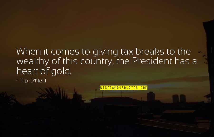 Heart Of Gold And Other Quotes By Tip O'Neill: When it comes to giving tax breaks to
