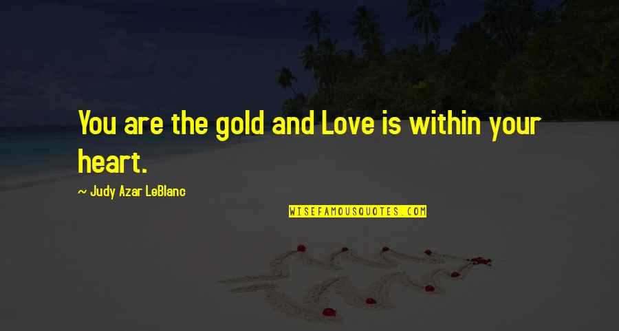 Heart Of Gold Inspirational Quotes By Judy Azar LeBlanc: You are the gold and Love is within