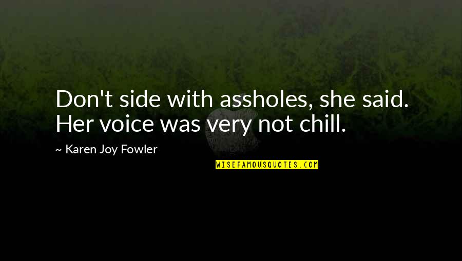 Heart Of Gold Stardust Quotes By Karen Joy Fowler: Don't side with assholes, she said. Her voice Heart Of Gold Stardust Quotes By Karen Joy Fowler: Don't side with assholes, she said. Her voice