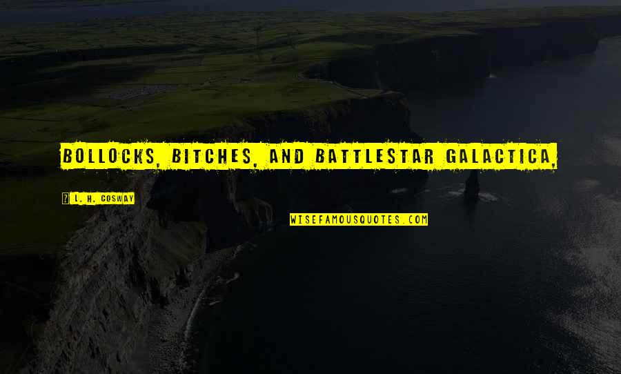 Heart Of Gold Stardust Quotes By L. H. Cosway: Bollocks, bitches, and Battlestar Galactica, Heart Of Gold Stardust Quotes By L. H. Cosway: Bollocks, bitches, and Battlestar Galactica,