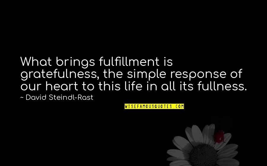 Heart Of Gratitude Quotes By David Steindl-Rast: What brings fulfillment is gratefulness, the simple response