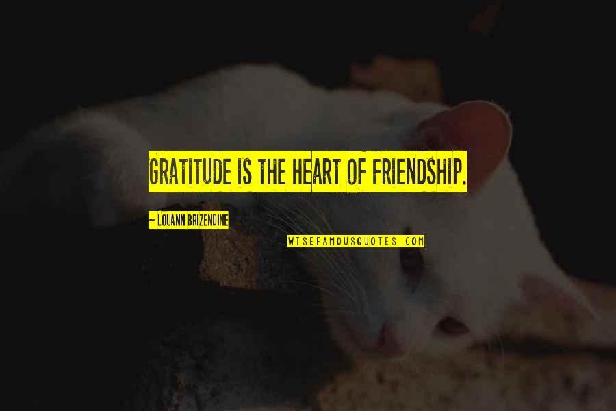Heart Of Gratitude Quotes By Louann Brizendine: Gratitude is the heart of Friendship.