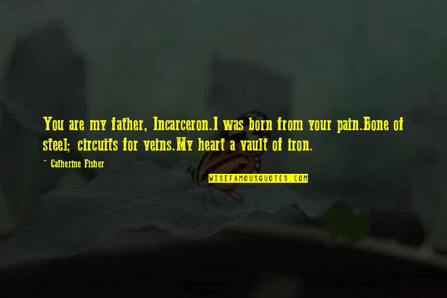 Heart Of Iron Quotes By Catherine Fisher: You are my father, Incarceron.I was born from