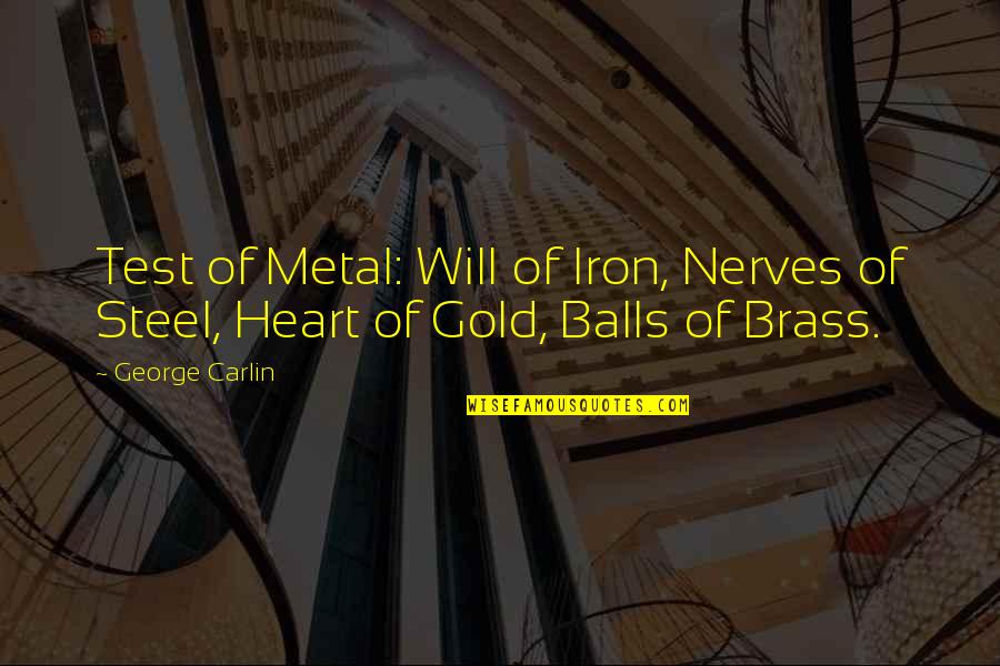 Heart Of Iron Quotes By George Carlin: Test of Metal: Will of Iron, Nerves of