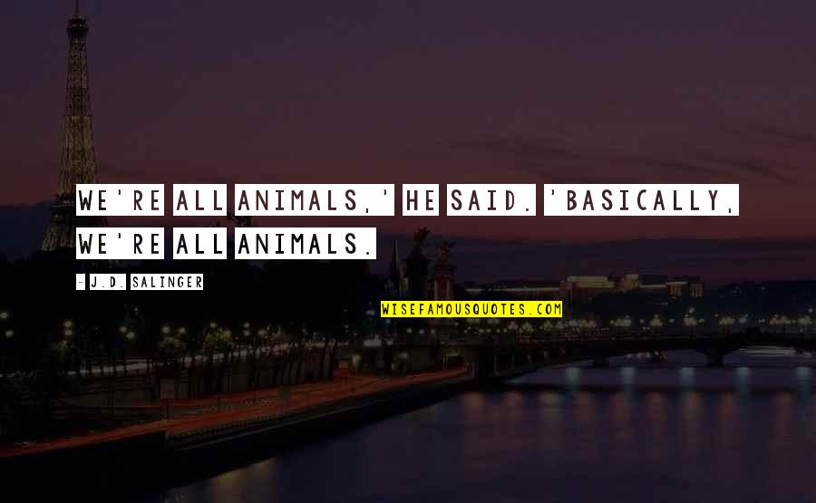 Heart Of Iron Quotes By J.D. Salinger: We're all animals,' he said. 'Basically, we're all Heart Of Iron Quotes By J.D. Salinger: We're all animals,' he said. 'Basically, we're all
