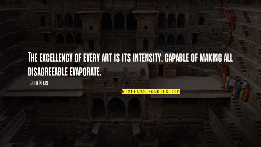 Heart Of Iron Quotes By John Keats: The excellency of every art is its intensity,