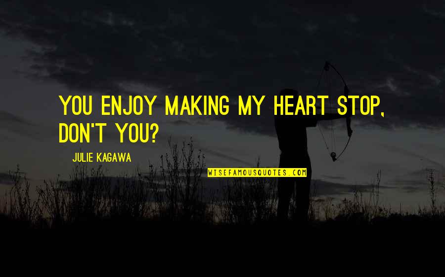 Heart Of Iron Quotes By Julie Kagawa: You enjoy making my heart stop, don't you? Heart Of Iron Quotes By Julie Kagawa: You enjoy making my heart stop, don't you?