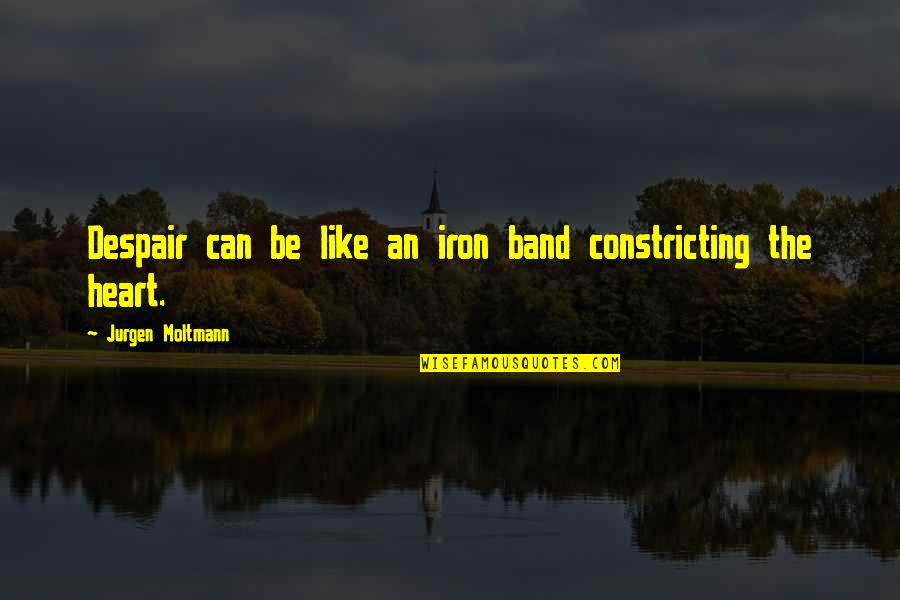 Heart Of Iron Quotes By Jurgen Moltmann: Despair can be like an iron band constricting Heart Of Iron Quotes By Jurgen Moltmann: Despair can be like an iron band constricting