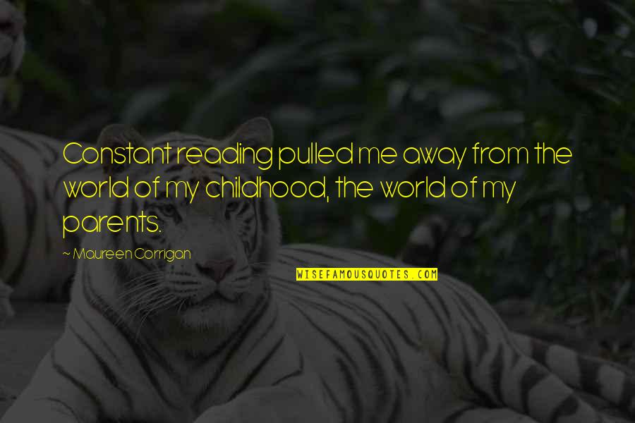 Heart Of Iron Quotes By Maureen Corrigan: Constant reading pulled me away from the world Heart Of Iron Quotes By Maureen Corrigan: Constant reading pulled me away from the world