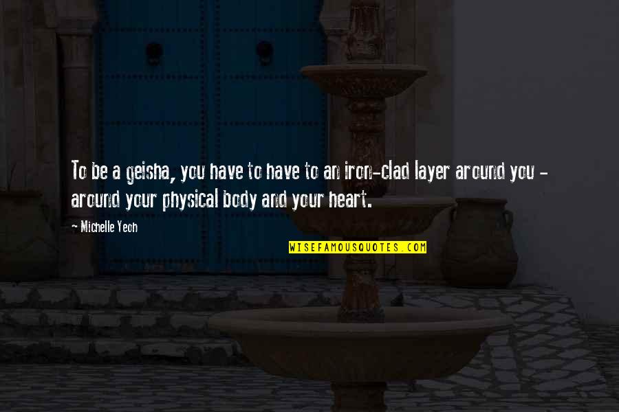 Heart Of Iron Quotes By Michelle Yeoh: To be a geisha, you have to have Heart Of Iron Quotes By Michelle Yeoh: To be a geisha, you have to have