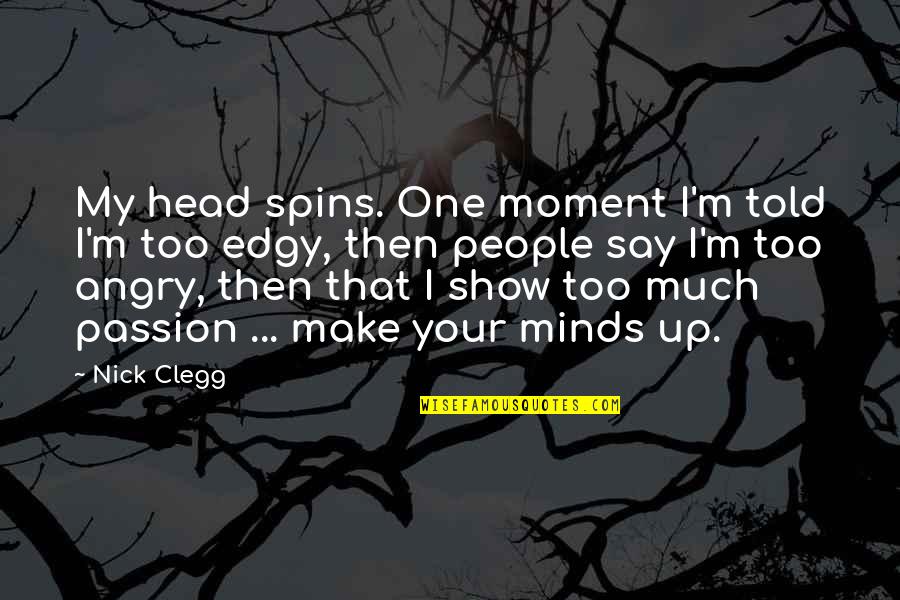 Heart Of Iron Quotes By Nick Clegg: My head spins. One moment I'm told I'm Heart Of Iron Quotes By Nick Clegg: My head spins. One moment I'm told I'm