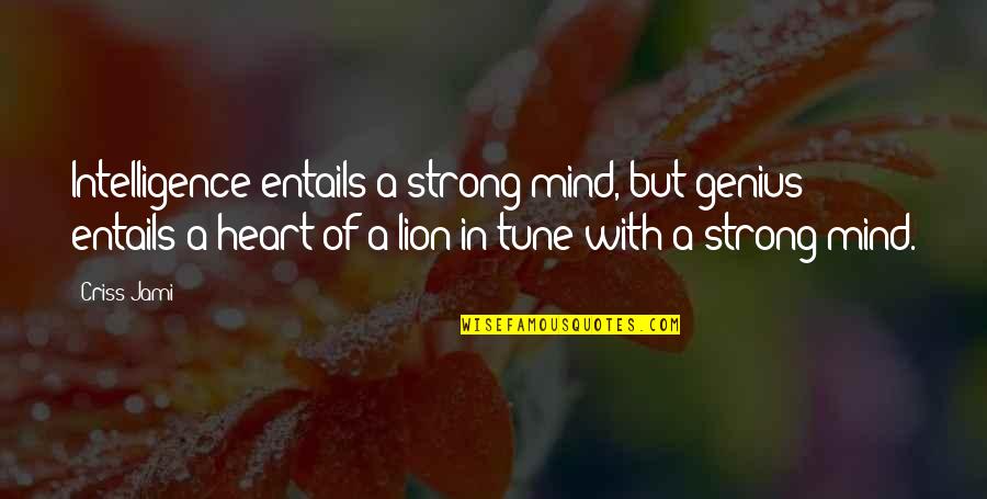 Heart Of Lion Quotes By Criss Jami: Intelligence entails a strong mind, but genius entails