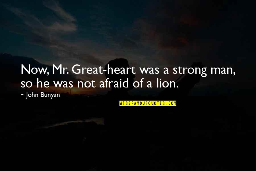 Heart Of Lion Quotes By John Bunyan: Now, Mr. Great-heart was a strong man, so