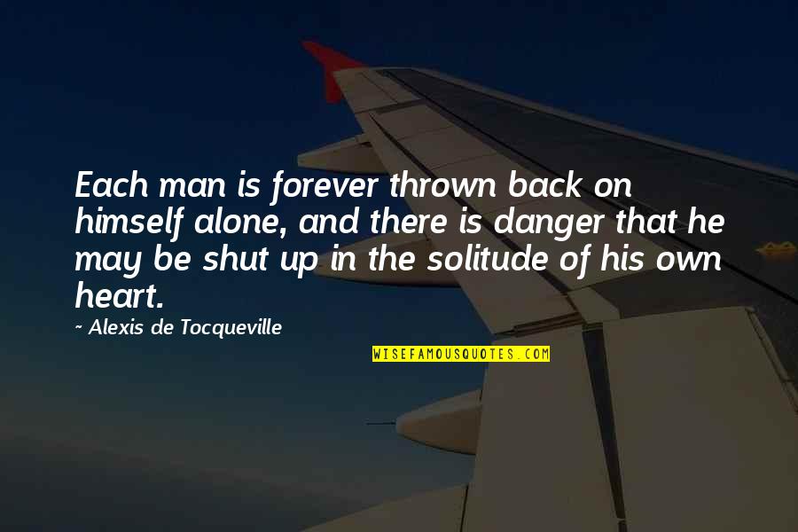 Heart Of Man Quotes By Alexis De Tocqueville: Each man is forever thrown back on himself