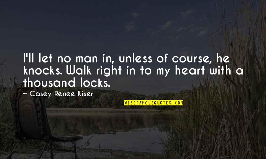 Heart Of Man Quotes By Casey Renee Kiser: I'll let no man in, unless of course,