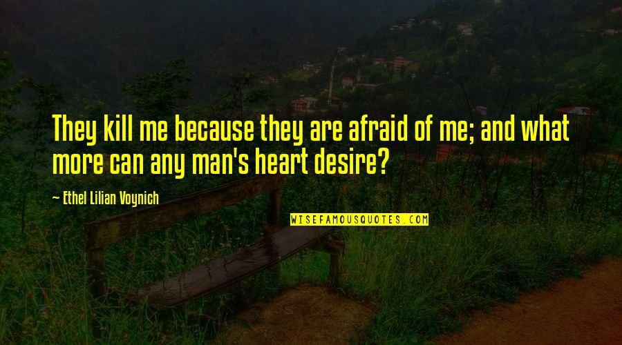 Heart Of Man Quotes By Ethel Lilian Voynich: They kill me because they are afraid of Heart Of Man Quotes By Ethel Lilian Voynich: They kill me because they are afraid of
