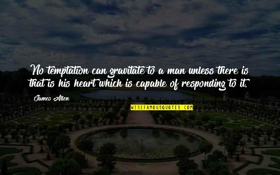 Heart Of Man Quotes By James Allen: No temptation can gravitate to a man unless Heart Of Man Quotes By James Allen: No temptation can gravitate to a man unless