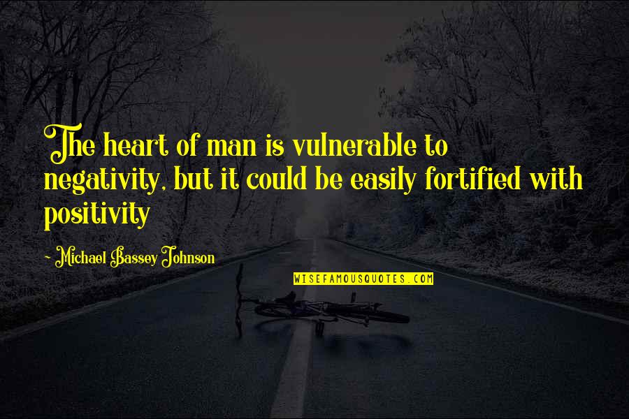 Heart Of Man Quotes By Michael Bassey Johnson: The heart of man is vulnerable to negativity, Heart Of Man Quotes By Michael Bassey Johnson: The heart of man is vulnerable to negativity,