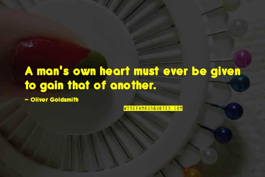 Heart Of Man Quotes By Oliver Goldsmith: A man's own heart must ever be given