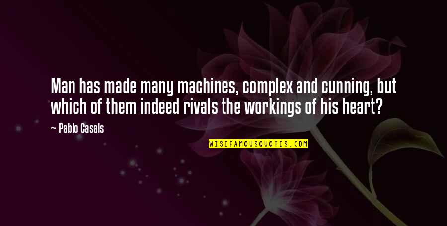 Heart Of Man Quotes By Pablo Casals: Man has made many machines, complex and cunning, Heart Of Man Quotes By Pablo Casals: Man has made many machines, complex and cunning,