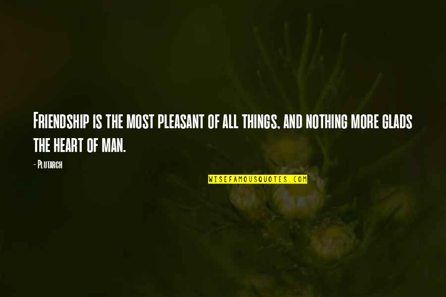 Heart Of Man Quotes By Plutarch: Friendship is the most pleasant of all things,