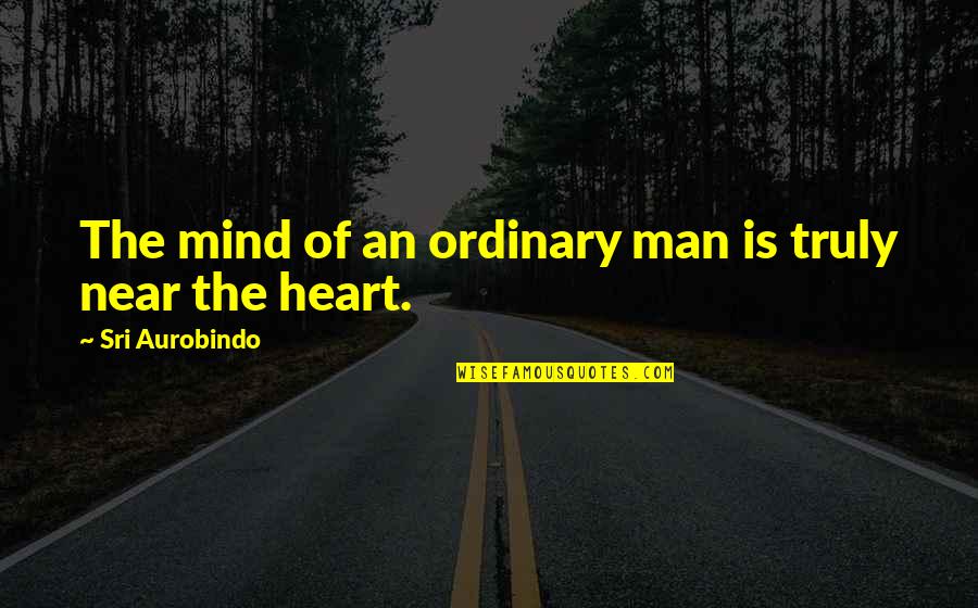 Heart Of Man Quotes By Sri Aurobindo: The mind of an ordinary man is truly