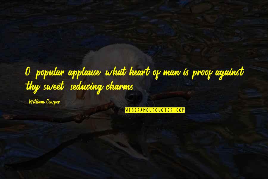 Heart Of Man Quotes By William Cowper: O, popular applause! what heart of man is Heart Of Man Quotes By William Cowper: O, popular applause! what heart of man is