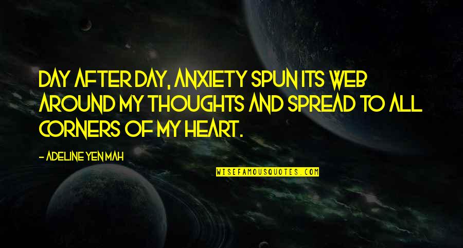 Heart Of My Heart Quotes By Adeline Yen Mah: Day after day, anxiety spun its web around Heart Of My Heart Quotes By Adeline Yen Mah: Day after day, anxiety spun its web around
