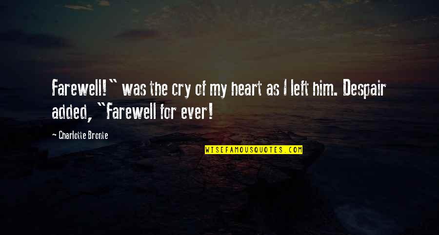 Heart Of My Heart Quotes By Charlotte Bronte: Farewell!" was the cry of my heart as Heart Of My Heart Quotes By Charlotte Bronte: Farewell!" was the cry of my heart as