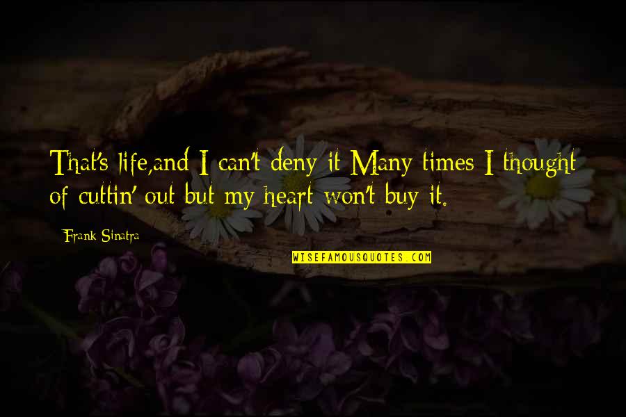 Heart Of My Heart Quotes By Frank Sinatra: That's life,and I can't deny it/Many times I Heart Of My Heart Quotes By Frank Sinatra: That's life,and I can't deny it/Many times I