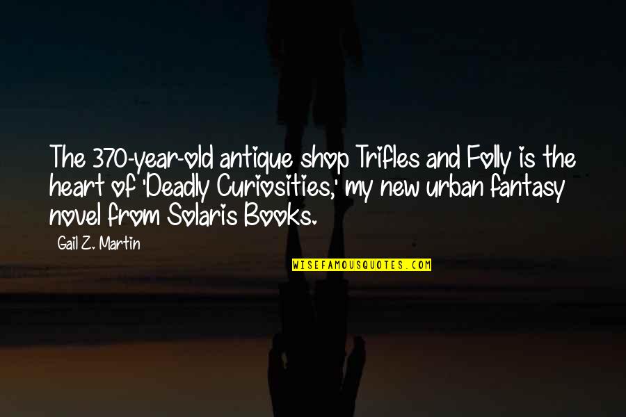 Heart Of My Heart Quotes By Gail Z. Martin: The 370-year-old antique shop Trifles and Folly is Heart Of My Heart Quotes By Gail Z. Martin: The 370-year-old antique shop Trifles and Folly is