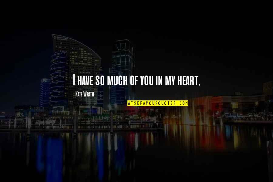 Heart Of My Heart Quotes By Kate Wrath: I have so much of you in my Heart Of My Heart Quotes By Kate Wrath: I have so much of you in my