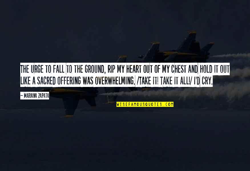 Heart Of My Heart Quotes By Mariana Zapata: The urge to fall to the ground, rip Heart Of My Heart Quotes By Mariana Zapata: The urge to fall to the ground, rip