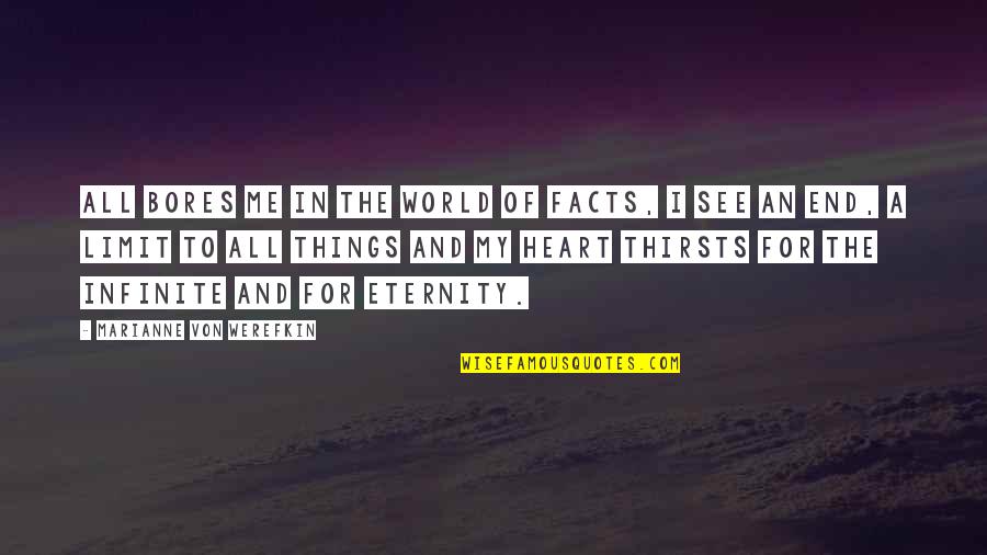 Heart Of My Heart Quotes By Marianne Von Werefkin: All bores me in the world of facts, Heart Of My Heart Quotes By Marianne Von Werefkin: All bores me in the world of facts,