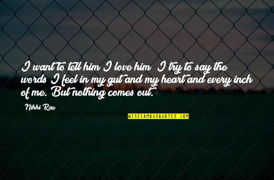 Heart Of My Heart Quotes By Nikki Rae: I want to tell him I love him; Heart Of My Heart Quotes By Nikki Rae: I want to tell him I love him;