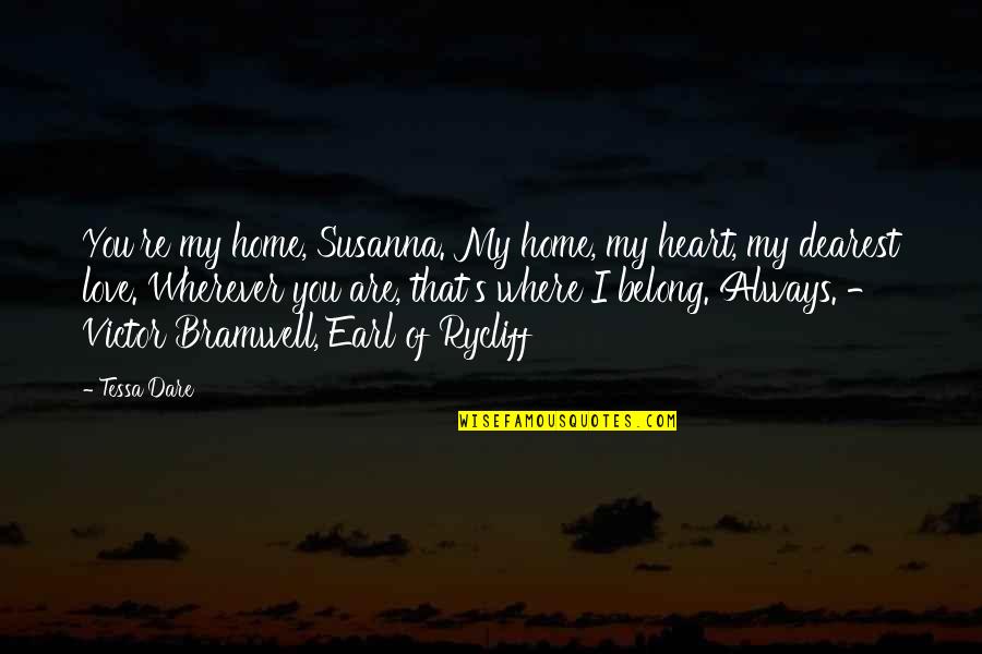 Heart Of My Heart Quotes By Tessa Dare: You're my home, Susanna. My home, my heart, Heart Of My Heart Quotes By Tessa Dare: You're my home, Susanna. My home, my heart,