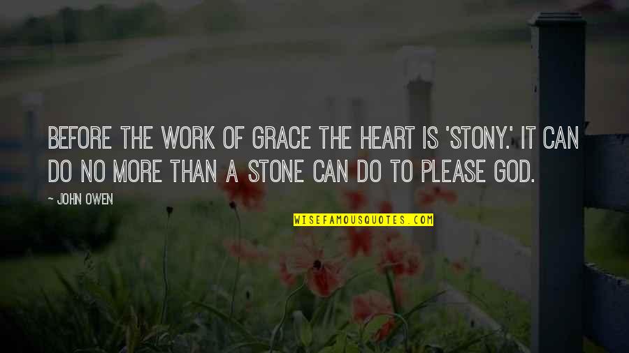 Heart Of Stone Quotes By John Owen: Before the work of grace the heart is