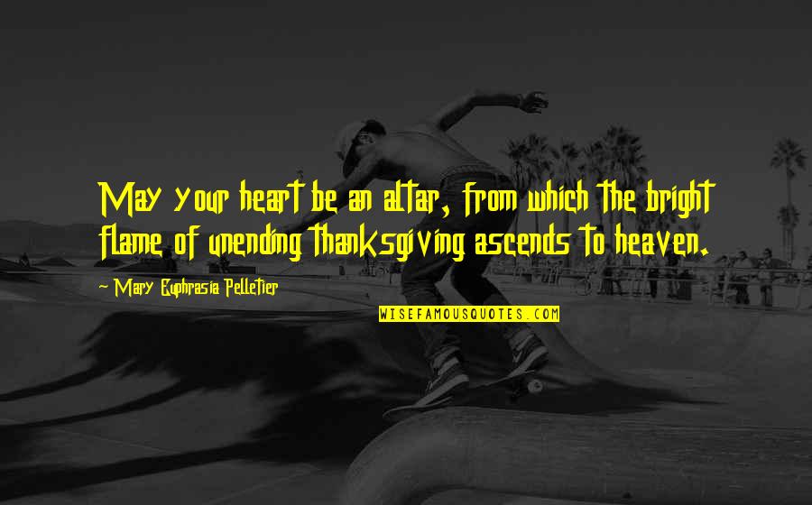 Heart Of Thanksgiving Quotes By Mary Euphrasia Pelletier: May your heart be an altar, from which