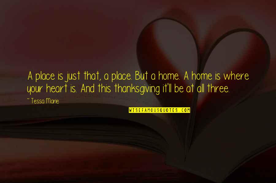 Heart Of Thanksgiving Quotes By Tessa Marie: A place is just that, a place. But