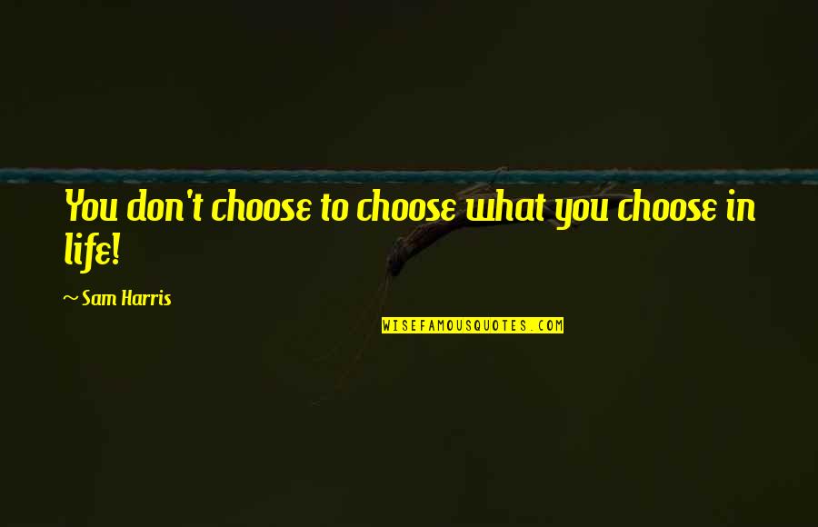 Heart Of The Pack Quotes By Sam Harris: You don't choose to choose what you choose