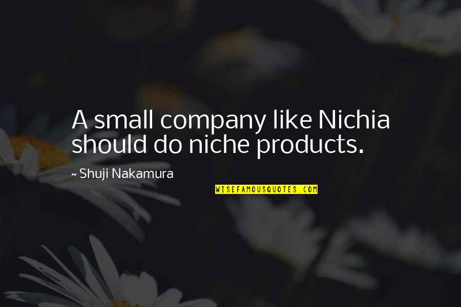 Heart Of The Pack Quotes By Shuji Nakamura: A small company like Nichia should do niche
