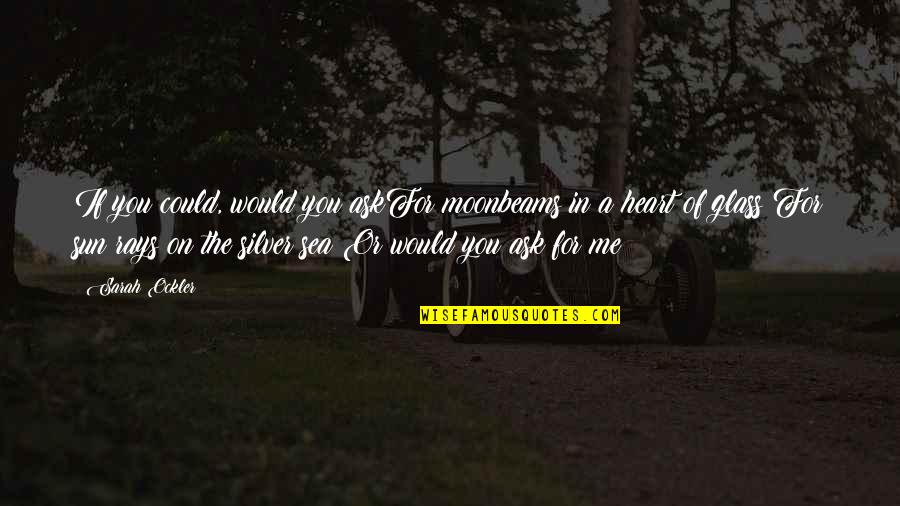 Heart Of The Sea Quotes By Sarah Ockler: If you could, would you askFor moonbeams in Heart Of The Sea Quotes By Sarah Ockler: If you could, would you askFor moonbeams in
