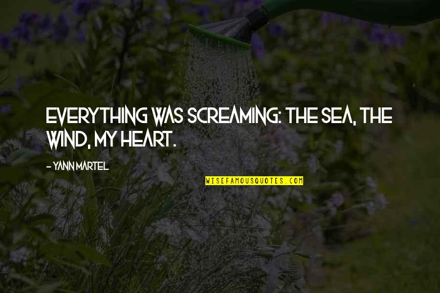 Heart Of The Sea Quotes By Yann Martel: Everything was screaming: the sea, the wind, my Heart Of The Sea Quotes By Yann Martel: Everything was screaming: the sea, the wind, my